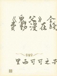 《鬼父》全集免费动漫在线观看