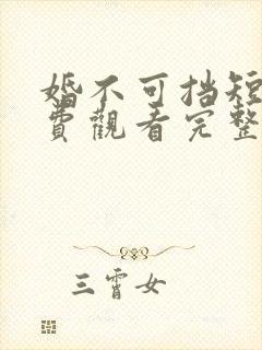 婚不可挡短剧免费观看完整版