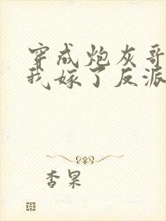 穿成炮灰哥儿后我嫁了反派