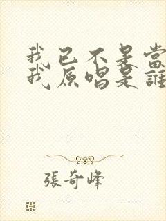 我已不是当年的我原唱是谁