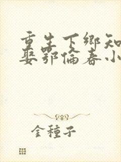 重生下乡知青又娶鄂伦春小说