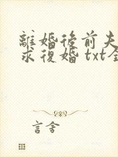 离婚后前夫哭着求复婚 txt全本