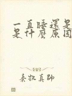 一直睡还是很困是什么原因