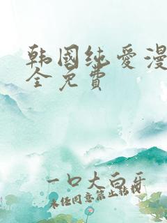 韩国纯爱漫画大全免费