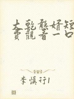 大乾憨婿短剧免费观看一口气