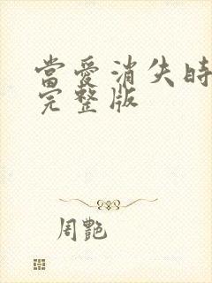 当爱消失时短剧完整版