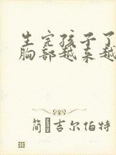 生完孩子了现在胸部越来越小了