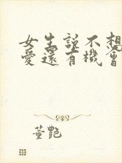 女生说不想谈恋爱还有机会吗