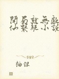 开局就无敌的修仙系统小说