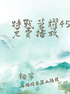 特战荣耀45集免费播放