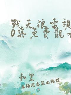 战天狼电视剧40集免费观看