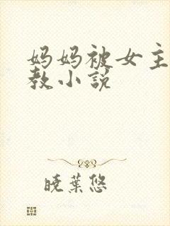 妈妈被女主人调教小说