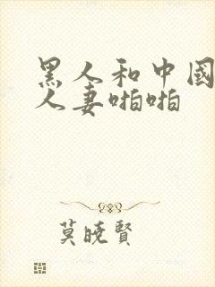 黑人和中国熟女人妻啪啪