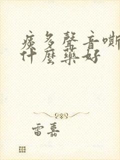 痰多声音嘶哑吃什么药好