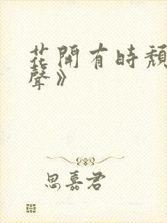 花开有时颓靡无声》