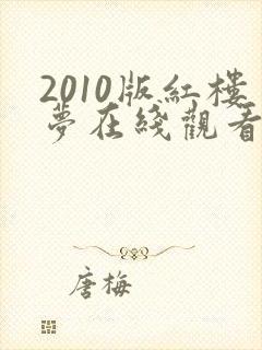 2010版红楼梦在线观看完整版