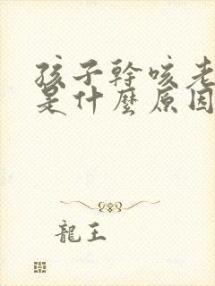孩子干咳老不好是什么原因