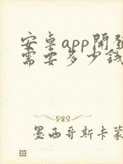 安卓app开发需要多少钱 安卓app开发需要多少钱