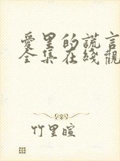 爱里的谎言短剧全集在线观看