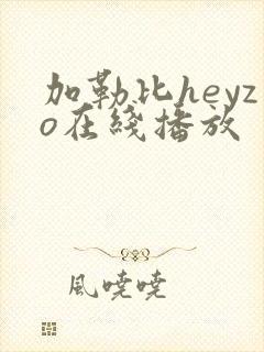 加勒比heyzo在线播放