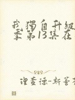 我独自升级第二季第13集在线观看