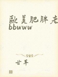 欧美肥胖老妇bbbwww