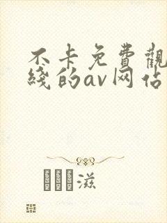 不卡免费观看在线的av网站