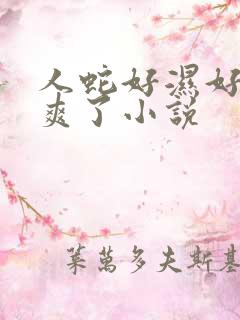 人蛇好湿好紧太爽了小说