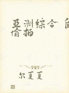 亚洲综合 自拍偷拍