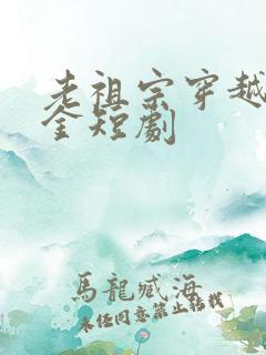 老祖宗穿越真千金短剧
