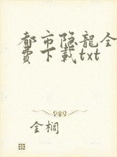 都市隐龙全文免费下载txt