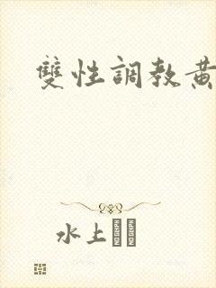 双性调教黄文