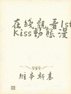 在线观看1st kiss动态漫免费