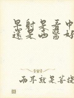 早射是看中医好还是西医好