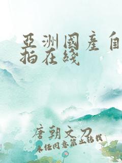 亚洲国产自拍偷拍在线