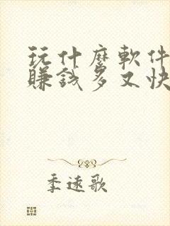 玩什么软件可以赚钱多又快提现