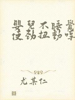 婴儿不睡觉总是使劲扭动哼唧