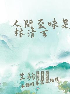 人间至味是清欢 林清玄
