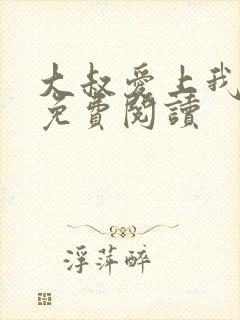 大叔爱上我全文免费阅读
