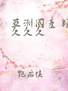 亚洲国产 精品久久久