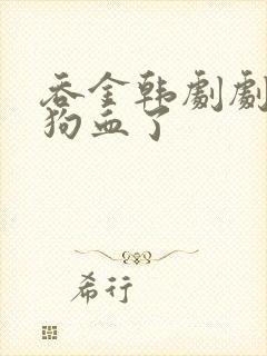 吞金韩剧剧情太狗血了