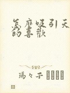 怎么吸引天蝎男的喜欢