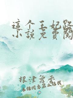 这个王妃路子野小说免费阅读全文