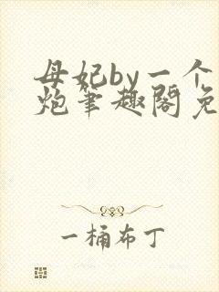 母妃by一个老炮笔趣阁免费阅读