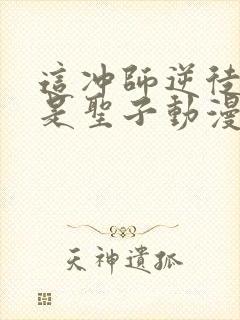 这冲师逆徒才不是圣子动漫免费观看