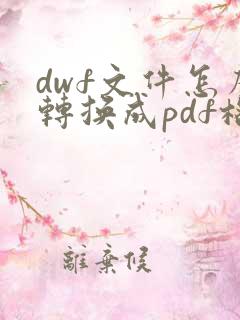 dwf文件怎么转换成pdf格式