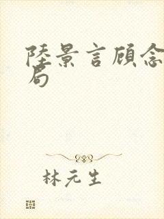 陆景言顾念大结局