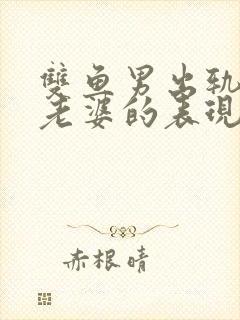 双鱼男出轨还爱老婆的表现