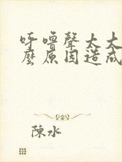 呼噜声太大是什么原因造成的