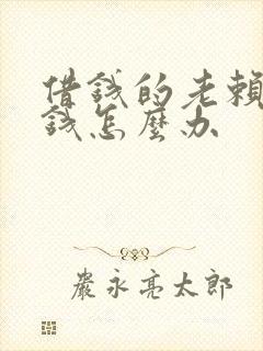 借钱的老赖不还钱怎么办